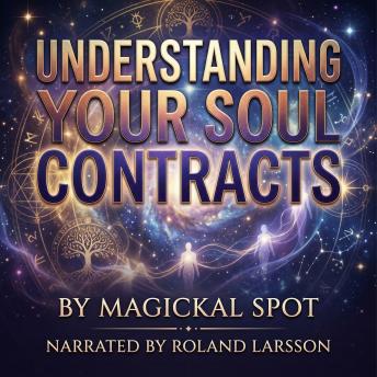 Understanding Your Soul Contracts: A Spiritual Guide to Karmic Relationships, Soul Lessons, and Pre-Birth Agreements