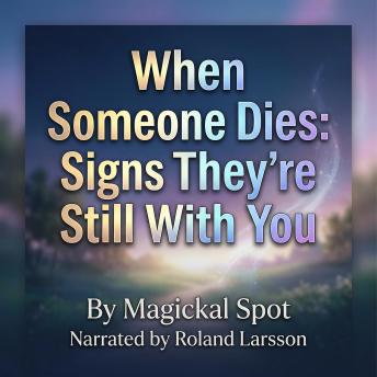 When Someone Dies: Signs They’re Still With You: Understanding Dreams, Symbols, and Spiritual Messages From Those Who Have Passed