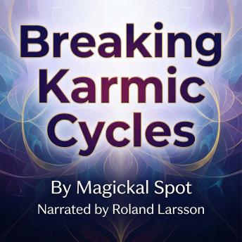 Breaking Karmic Cycles: A Spiritual Guide to Repeating Lessons, Soul Growth, and Conscious Change