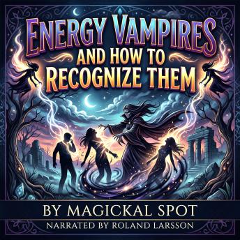Energy Vampires and How to Recognize Them: Recognize Emotional Drainers, Protect Your Peace