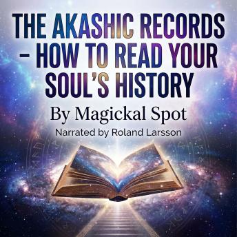 The Akashic Records - How to Read Your Soul’s History: Past Lives, Soul Contracts, Karma, and Your Purpose
