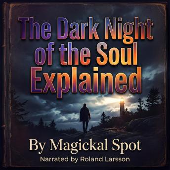 The Dark Night Of The Soul: How to Navigate Spiritual Emptiness, Loss, and Transformation