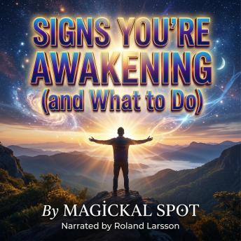 Signs You're Awakening (And What To Do): How to Recognize Spiritual Awakening and Navigate the Changes