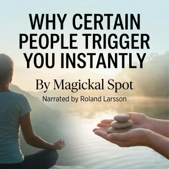 Why Certain People Trigger You Instantly: What Instant Triggers Reveal About Your Shadow, Wounds, and Growth