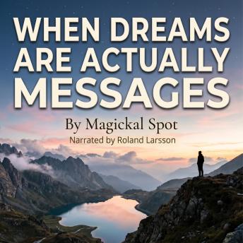 When Dreams Are Actually Messages: How to Tell Which Dreams Matter and What They’re Trying to Tell You