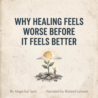 Why Healing Feels Worse Before It Feels Better: The Necessary Breakdown Before Emotional and Spiritual Breakthrough