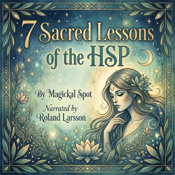 7 Sacred Lessons Of The HSP: How to Stop Feeling Broken and Start Living Powerfully as a Highly Sensitive Person