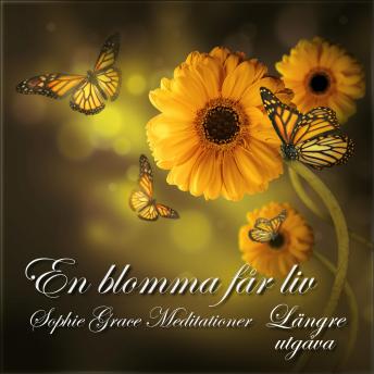 En blomma får liv. Längre utgåva, Audio book by Sophie Grace Meditationer