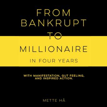 Download From Bankrupt to Millionaire in Four Years with Manifestation, Gut Feeling, and Inspired Action by Mette Hå