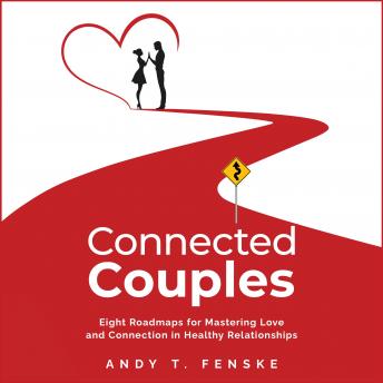 Connected Couples: Eight Roadmaps for Mastering Love and Connection in Healthy Relationships