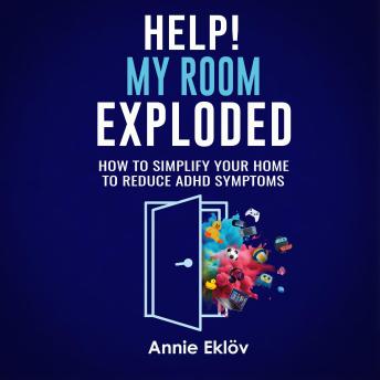 Help! My Room Exploded: How To Simplify Your Home To Reduce ADHD Symptoms