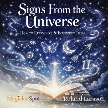 Signs From the Universe: How to Recognise & Interpret Them: A Practical Guide to Signs, Synchronicities, Intuition, and Universal Guidance