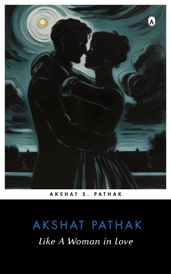 Like A Woman in Love: (A Poetry Collection)