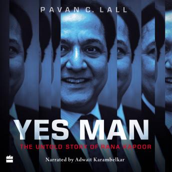 Yes Man: The Untold Story of Rana Kapoor, Pavan C. Lall