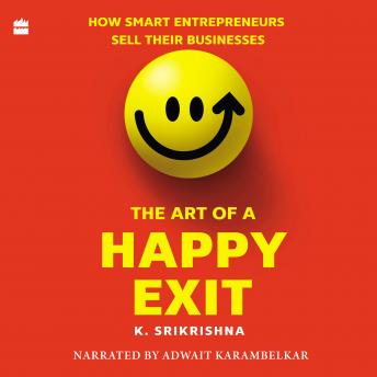 The Art Of A Happy Exit: How Smart Entrepreneurs Sell Their Businesses