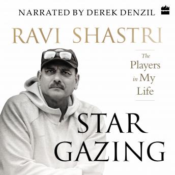 Stargazing: The Players in My Life, Audio book by Ravi Shastri, Ayaz Memon