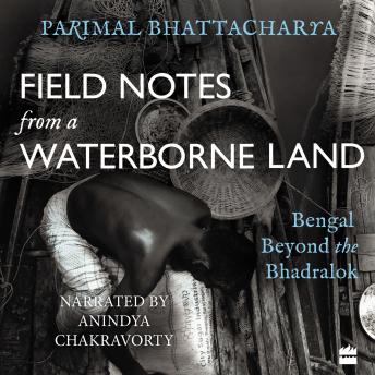 Field Notes from a Waterborne Land: Bengal Beyond the Bhadralok