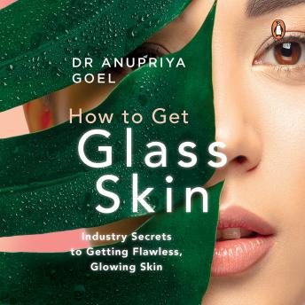 How to Get Glass Skin: Industry secrets to getting flawless, glowing skin