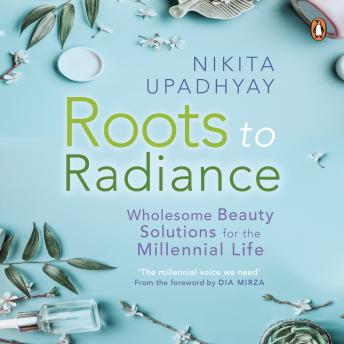 Roots to Radiance: Wholesome Beauty Solutions for the Millenial Life
