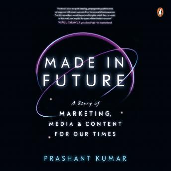 Download Made In Future: A Story of Marketing, Media, and Content for our Times by Prashant Kumar