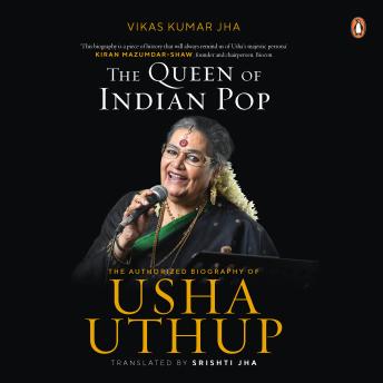 The Queen of Indian Pop: The Authorised Biography of Usha Uthup: The Authorized Biography Of Usha Uthup