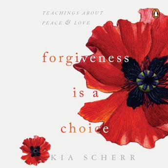 Forgiveness Is A Choice: Teachings about Peace and Love