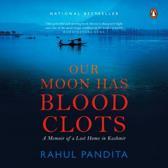 Our Moon Has Blood Clots: A Memoir of a Lost Home in Kashmir: A Memoir of a Lost Home in Kashmir