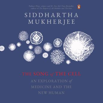 The Song of the Cell: An Exploration of Medicine and the New Human