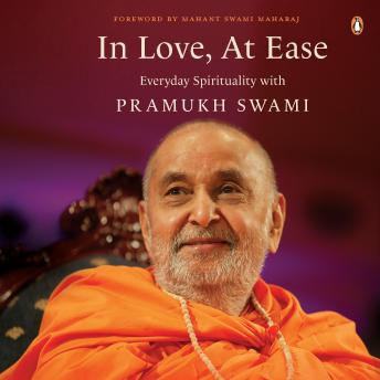 In Love, At Ease: Everyday Spirituality with Pramukh Swami