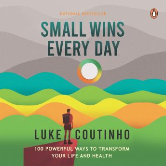 Small Wins Every Day: 100 Powerful Ways to Transform Your Life and Health