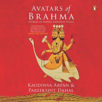 Download Avatars of Brahma: Stories of India's Greatest Yogis by Arpan Sharma, Pareekshit Dahal
