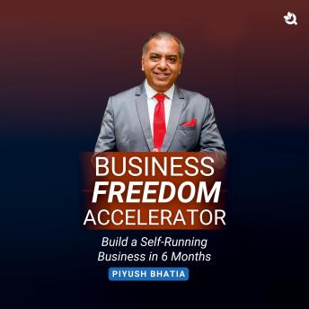 Business Freedom Accelerator: Build a Self-Running Business in 6 Months