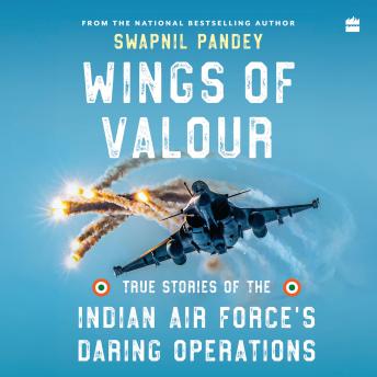 WINGS OF VALOUR: True Stories Of Indian Air Force's Daring Operations