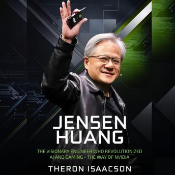 Jensen Huang Biography: The Visionary Engineer Who Revolutionized AI and Gaming — The Way of Nvidia (Innovation, Leadership, and the Future of Technology)
