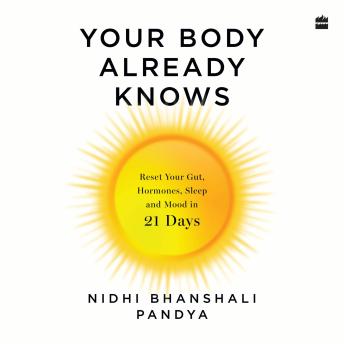 Your Body Already Knows: 21 Days to Reset Your Gut, Hormones, Sleep and Mood - Nidhi Pandya Bhanshali Your Body Already Knows: 21 Days to Reset Your Gut, Hormones, Sleep and Mood - Nidhi Pandya Bhanshali