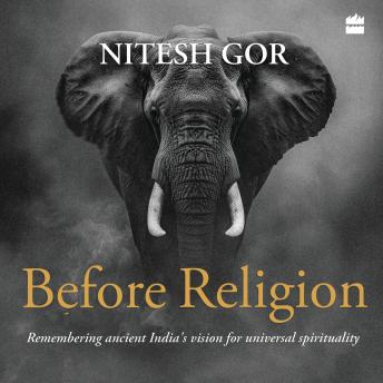 Before Religion: Remembering Ancient India's Vision for Universal Spirituality