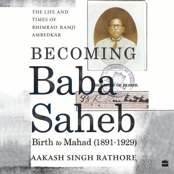 Becoming Babasaheb: The Life and Times of Bhimrao Ramji Ambedkar (Volume 1): Birth to Mahad (1891-1929)