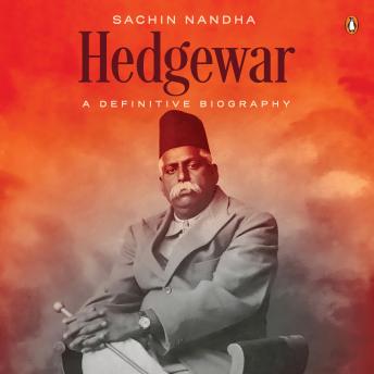 Hedgewar: A Definitive Biography: A Definitive Biography - Sachin Nanda Hedgewar: A Definitive Biography: A Definitive Biography - Sachin Nanda