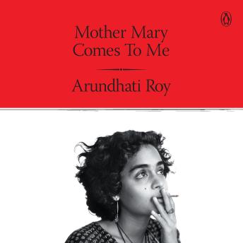 Mother Mary Come To Me - Arundhati Roy Mother Mary Come To Me - Arundhati Roy
