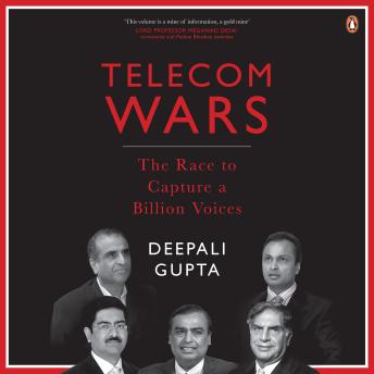Telecom Wars: The Race to Capture a Billion Voices: The Race to Capture a Billion Voices - Deepali Gupta Telecom Wars: The Race to Capture a Billion Voices: The Race to Capture a Billion Voices - Deepali Gupta