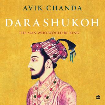Dara Shukoh: The Man Who Would Be King