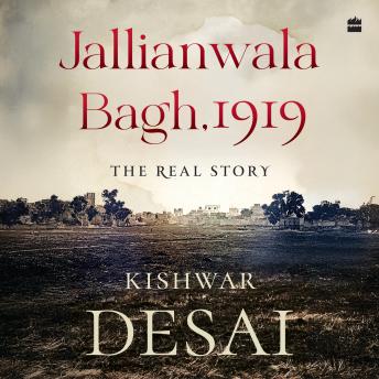 Jallianwala Bagh, 1919: The Real Story