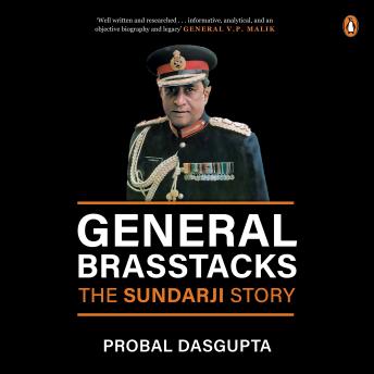General Brasstacks: The Sundarji Story: The Sundarji Story / Biography of the Army Chief, Krishnaswamy Sundarji / The Making of Modern Military Strategy