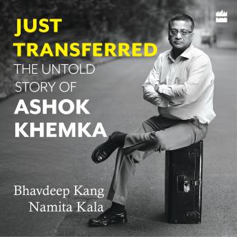 Just Transferred: The Untold Story of Ashok Khemka
