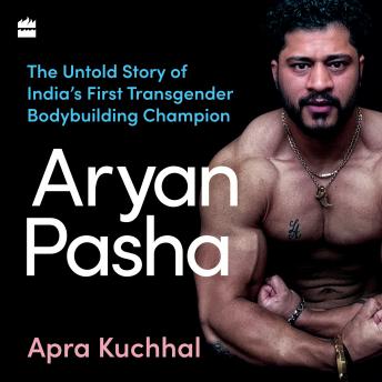 Aryan Pasha: The Untold Story of India's First Transgender Bodybuilding Champion