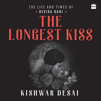 The Longest Kiss: The Life and Times of Devika Rani