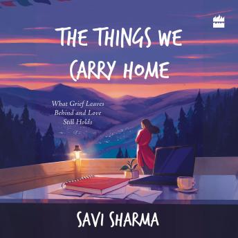 The Things We Carry Home: What Grief Leaves Behind and Love Still Holds