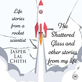 The Shattered Glass and other stories from my life: Life stories from a rocket scientist
