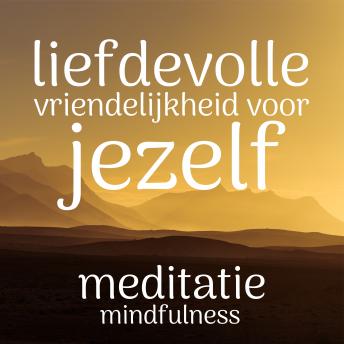 [Dutch] - Liefdevolle Vriendelijkheid Voor Jezelf: Mindfulness Meditatie
