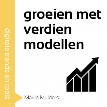 [Dutch; Flemish] - Groeien met verdienmodellen: Ruim twintig verdienmodellen waarmee je nieuwe markten aanboort